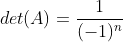 det(A)=frac{1}{(-1)^n}