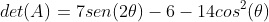 det(A)=7sen(2	heta)-6-14cos^2(	heta)