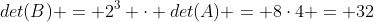 det(B) = 2^3 cdot det(A) = 8cdot4 = 32