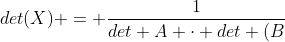 det(X) = frac{1}{det A cdot det (B+C)}