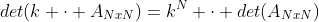 det(k cdot A_{NxN})=k^N cdot det(A_{NxN})