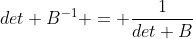 det B^{-1} = frac{1}{det B}