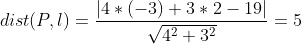 dist(P,l)=\frac{\left | 4*(-3)+3*2-19 \right |}{\sqrt{4^2+3^2}}=5