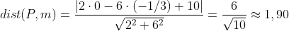 dist(P,m)=\frac{|2\cdot 0-6\cdot (-1/3)+10|}{\sqrt{2^2+6^2}}=\frac{6}{\sqrt{10}}\approx1,90