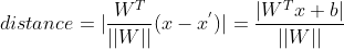 distance = |\frac{W^{T}}{||W||}(x - x^{'})|=\frac{|W^{T}x+b|}{||W||}
