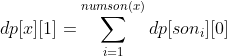 dp[x][1] = \sum_{i = 1} ^ {numson(x)}{dp[son_i][0]}