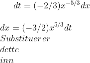 dt =(-2/3)x^{-5/3}dx\\ \\ dx=(-3/2)x^{5/3}dt\\ Substituerer \\dette\\inn