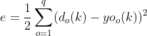 e=\frac{1}{2}\sum_{o=1}^{q}(d_{o}(k)-yo_{o}(k))^{2}