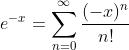 e^{-x}=\sum_{n=0}^{\infty}\frac{(-x)^n}{n!}