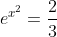e^{x^2}=frac{2}{3}