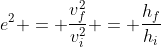 e^2 = frac{v_f^2}{v_i^2} = frac{h_f}{h_i}