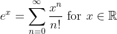 e^x = \sum_{n=0}^{\infty} \frac{x^n}{n!} \ \text{for} \ x \in \mathbb{R}