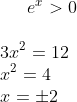 e^x>0\\ \\ 3x^2=12\\ x^2=4\\ x=\pm 2