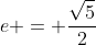e = frac{sqrt{5}}{2}