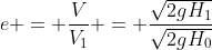 e = frac{V}{V_{1}} = frac{sqrt{2gH_{1}}}{sqrt{2gH_{0}}}