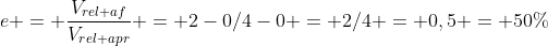 e = \frac{V_{rel af}}{V_{rel apr}} = 2-0/4-0 = 2/4 = 0,5 = 50\%