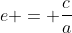 e = frac{c}{a}