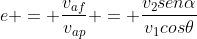 e = frac{v_{af}}{v_{ap}} = frac{v_{2}senalpha}{v_{1}cos	heta}