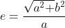 e=frac{sqrt{a^{2}+}b^{2}}{a}