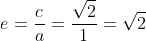 e=frac{c}{a}=frac{sqrt{2}}{1}=sqrt{2}