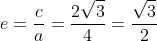 e=frac{c}{a}=frac{2sqrt{3}}{4}=frac{sqrt{3}}{2}