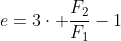 e=3cdot frac{F_2}{F_1}-1