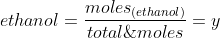 mole\; fraction\;ethanol=\frac{moles_{(ethanol)}}{total\;moles}=y