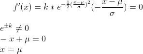 f ' (x)=k*e^{-\frac{1}{2}(\frac{x-\mu}{\sigma})^2}(-\frac{x-\mu}{\sigma})=0\\ \\ e^{\pm k}\neq 0\\ -x+\mu=0\\ x=\mu