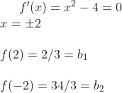 f ' (x)=x^2-4=0\\ x=\pm 2\\ \\f(2)=2/3=b_1\\ \\f(-2)=34/3=b_2