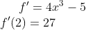 f ' = 4x^3-5\\ f'(2)=27