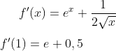 f '(x)=e^x+\frac{1}{2\sqrt{x}}\\ \\ f ' (1)=e+0,5