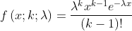 f \left( x; k; \lambda \right) = \frac{\lambda^k x^{k-1} e^{-\lambda x}}{(k-1)!}