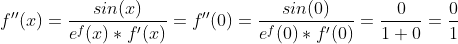 f''(x)=\frac{sin(x)}{e^f(x)*f'(x)} = f''(0)=\frac{sin(0)}{e^f(0)*f'(0)} = \frac{0}{1+0}=\frac{0}{1}