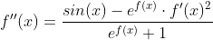 f''(x)=\frac{sin(x)-e^{f(x)}\cdot f'(x)^2}{e^{f(x)}+1}