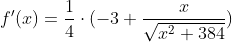 f'(x) = \frac{1}{4}\cdot (-3+\frac{x}{\sqrt{x^2+384}})