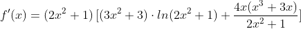 f'(x)=(2x^{2}+1)\\, [(3x^{2}+3)\\cdot ln(2x^{2}+1)+\\frac{4x(x^{3}+3x)}{2x^{2}+1}]