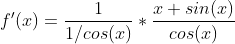 f'(x)=\frac{1}{1/cos(x)}*\frac{x+sin(x)}{cos(x)}