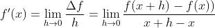 f'(x)=\lim_{h \to 0}\frac{\Delta f}{h}=\lim_{h \to 0}\frac{f(x+h)-f(x))}{x+h-x}
