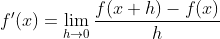 f'(x)=\lim_{h\to 0}\frac{f(x+h)-f(x)}{h}