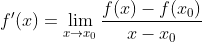 f'(x)=\lim_{x\rightarrow x_0}\frac{f(x)-f(x_0)}{x-x_0}