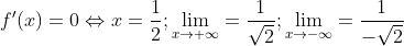 f'(x)=0 \Leftrightarrow x=\frac{1}{2};\lim_{x\rightarrow +\infty }=\frac{1}{\sqrt{2}};\lim_{x\rightarrow -\infty }=\frac{1}{-\sqrt{2}}