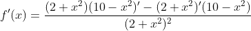 \dpi{120} f'(x)=\frac{(2+x^{2})(10-x^{2})'-(2+x^{2})'(10-x^{2})}{(2+x^{2})^{2}}