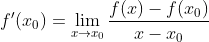 f'(x_{0}) = \lim_{x \rightarrow x_{0}} \frac{f(x) - f(x_{0})}{x - x_{0}}