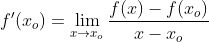 f'(x_{o})=\lim_{x\rightarrow x_{o}}\frac{f(x)-f(x_{o})}{x-x_{o}}
