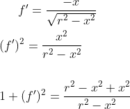 f'=\frac{-x}{\sqrt{r^2-x^2}}\\ \\(f')^2=\frac{x^2}{r^2-x^2}\\ \\ \\1+(f')^2=\frac{r^2-x^2+x^2}{r^2-x^2}\\