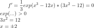 f'=\frac{1}{3}exp(x^3-12x)*(3x^2-12)=0\\ exp(...)>0\\ 3x^2=12\\ x=\pm 2