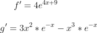 f'=4e^{4x+9}\\ \\ g'=3x^2*e^{-x}-x^3*e^{-x}