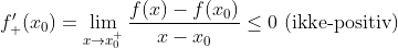 f'_+(x_0)=\lim_{x\rightarrow x_0^+}\frac{f(x)-f(x_0)}{x-x_0}\leq 0\, \, (\textup{ikke-positiv})