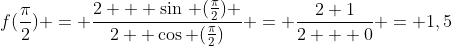 f(frac{pi}{2}) = frac{2 + sin, (frac{pi}{2}) }{2+ cos (frac{pi}{2})} = frac{2+1}{2 + 0} = 1,5