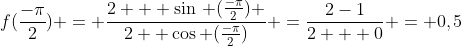 f(frac{-pi}{2}) = frac{2 + sin, (frac{-pi}{2}) }{2+ cos (frac{-pi}{2})} =frac{2-1}{2 + 0} = 0,5